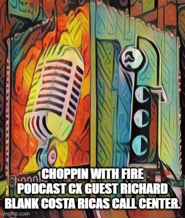 Choppin with fire podcast cx guest Richard Blank Costa Ricas Call Center.